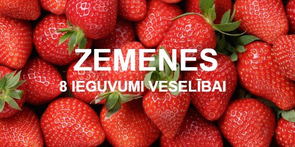 Zemenes - 8 ieguvumi veselībai.